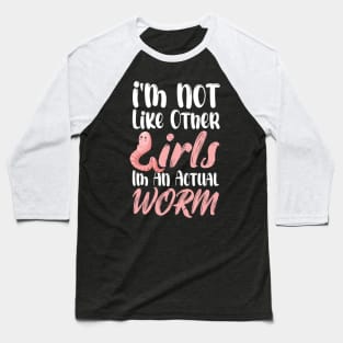 I'm Not Like Other Girls I'm An Actual Worm Funny Baseball T-Shirt